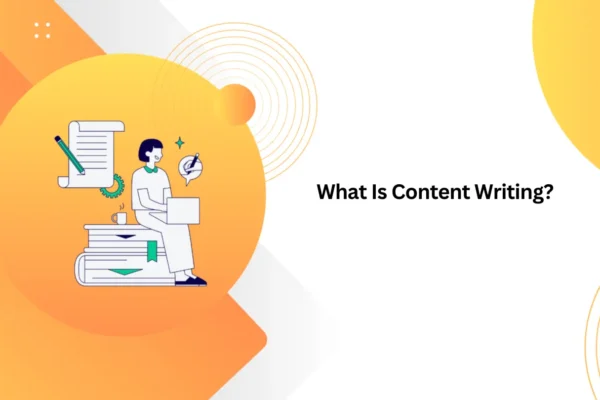 What Is Content Writing? Everything You Need to Know