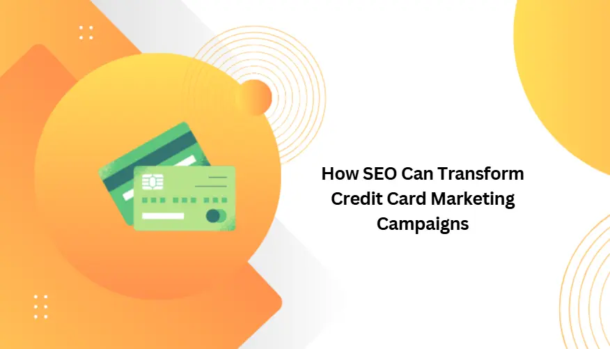 How SEO Can Transform Credit Card Marketing Campaigns